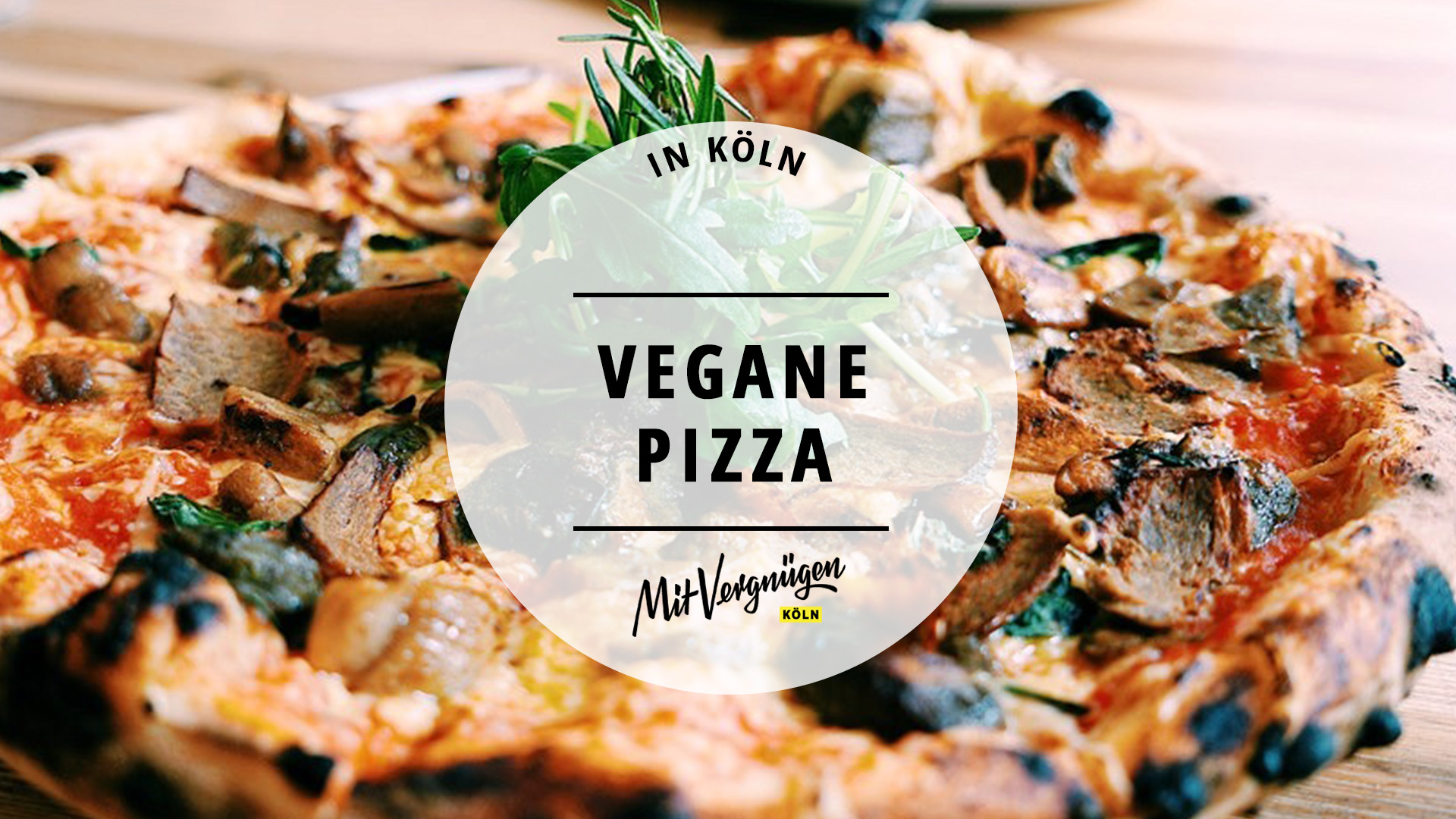 11 Orte In Koln An Denen Ihr Vegane Pizza Bekommt Mit Vergnugen Koln